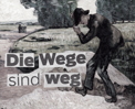 Die Wege sind weg