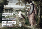 Du musst das Gedicht im Museum verlieren
