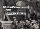 Handy-Detox kann gef&auml;hrlich werden